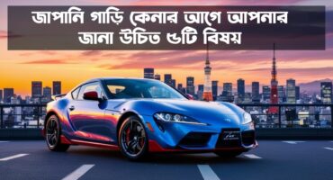 জাপানি গাড়ি কেনার আগে আপনার জানা উচিত ৫টি বিষয়