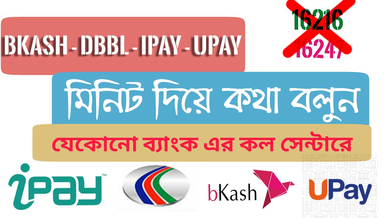 dutch bangla bank,  bkash,  ipay, upay সহ যত ব্যাংক আছে সব ব্যাংক এর customer care এ মিনিট দিয়ে /low price এ কথা বলুন