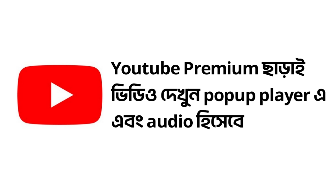 Youtube Premium ছাড়াই ভিডিও দেখুন Ad free,Popup Player এ,Audio হিসেবে
