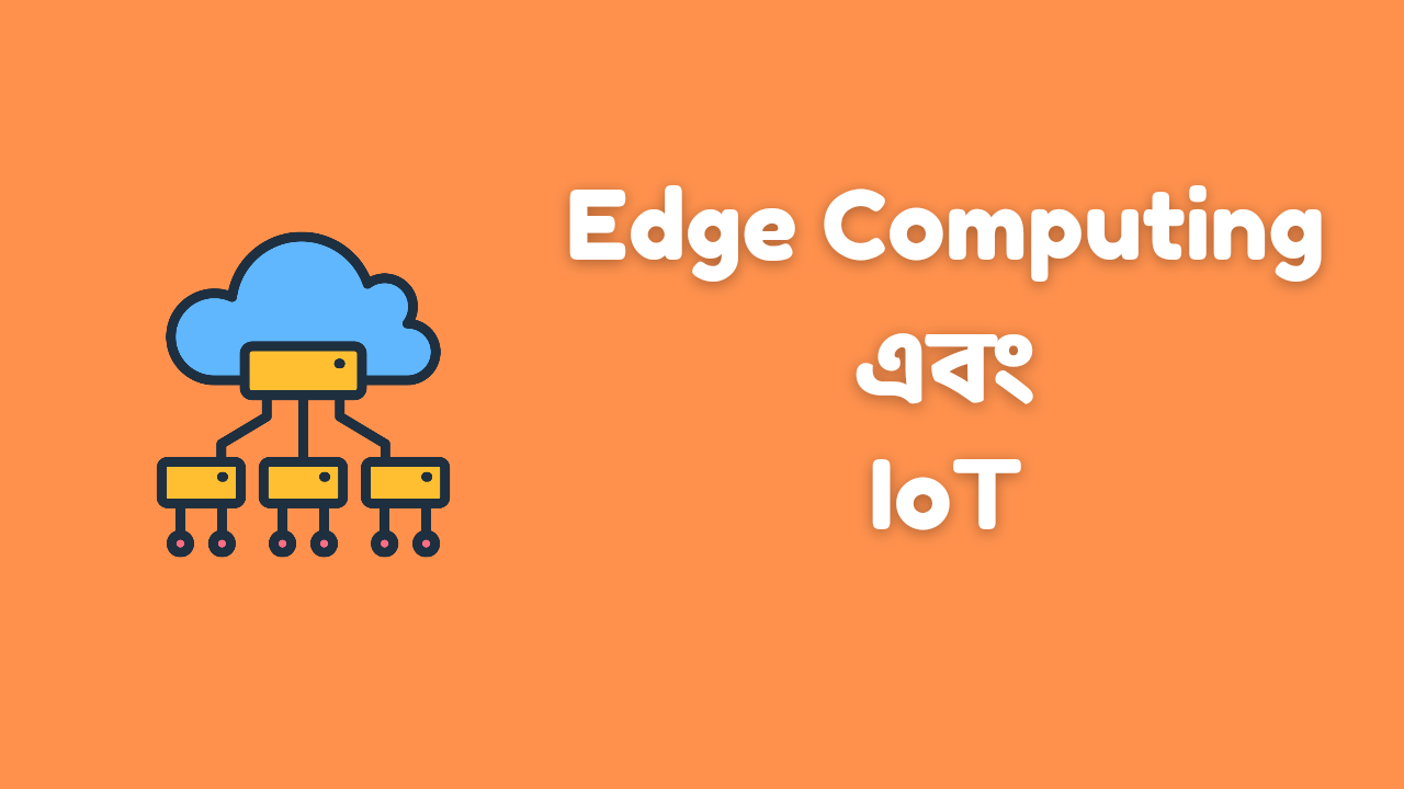 আধুনিক যুগে Edge Computing এবং IoT