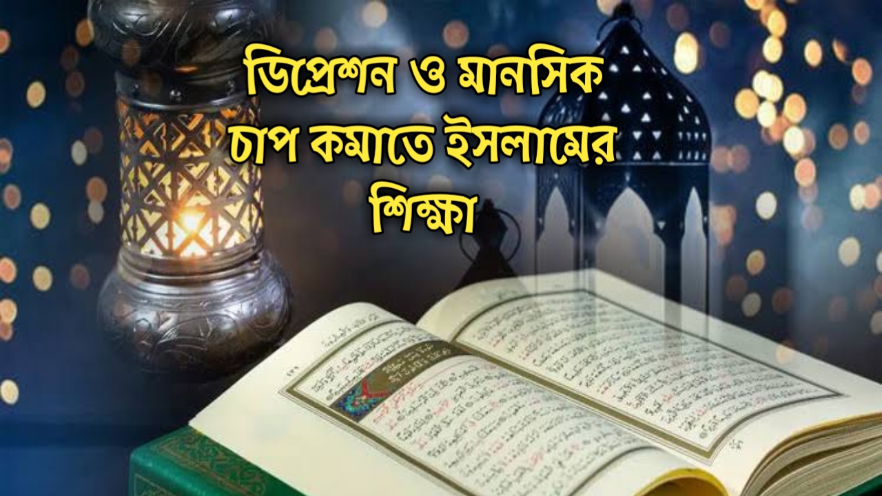 ডিপ্রেশন ও মানসিক চাপ কমাতে ইসলামের শিক্ষা
