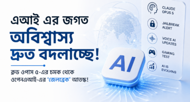 এআই এর জগত অবিশ্বাস্য দ্রুত বদলাচ্ছে: Claude Opus 5-এর চমক থেকে Open AI -এর ‘জেলব্রেক’ আতঙ্ক!