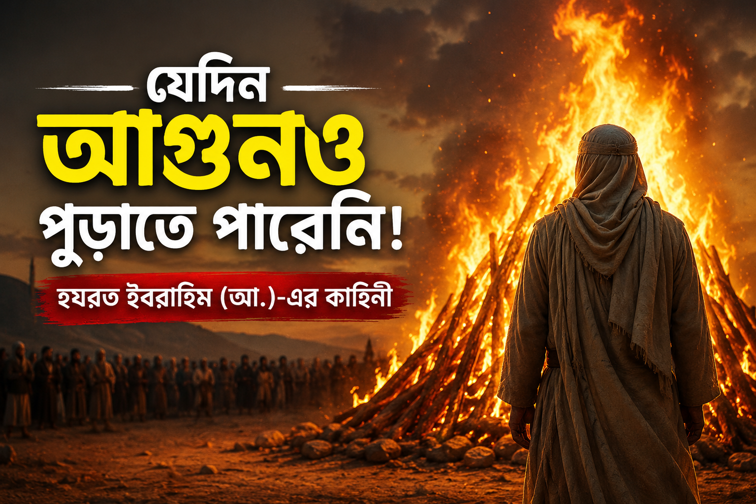যেদিন আগুনও পুড়াতে পারেনি — হযরত ইবরাহিম (আ.)-এর বিস্ময়কর কাহিনী!