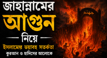 জাহান্নামের আগুন কতটা ভয়ংকর? কুরআন ও হাদিসের আলোকে এক হৃদয় কাঁপানো আলোচনা